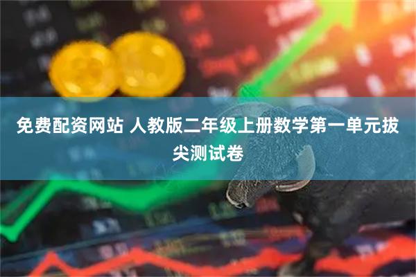 免费配资网站 人教版二年级上册数学第一单元拔尖测试卷